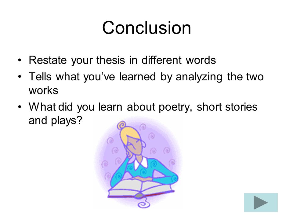 Conclusion Restate your thesis in different words Tells what you’ve learned by analyzing the two works What did you learn about poetry, short stories and plays