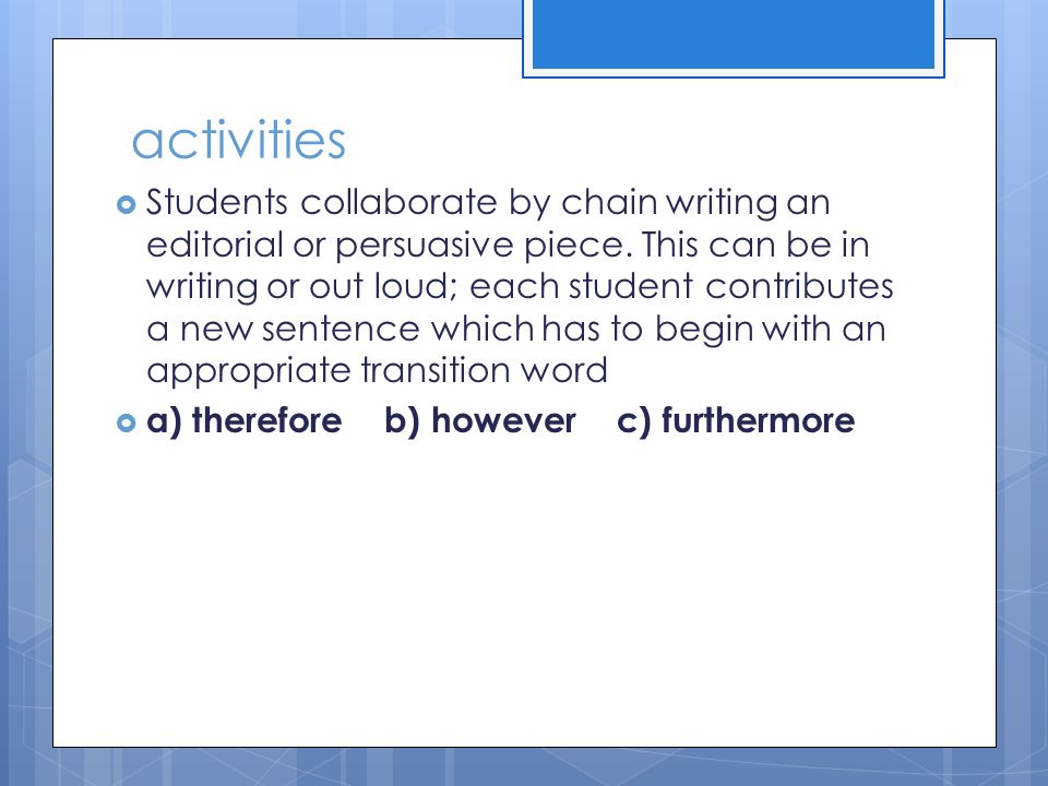 activities  Students collaborate by chain writing an editorial or persuasive piece.