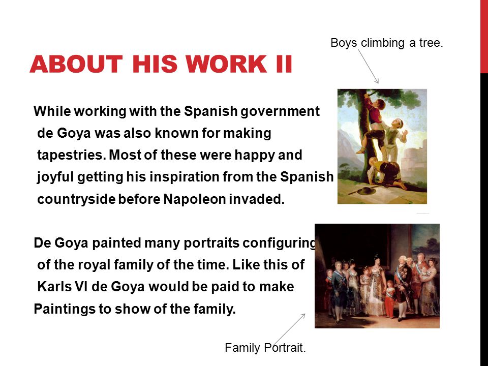 ABOUT HIS WORK II While working with the Spanish government de Goya was also known for making tapestries.