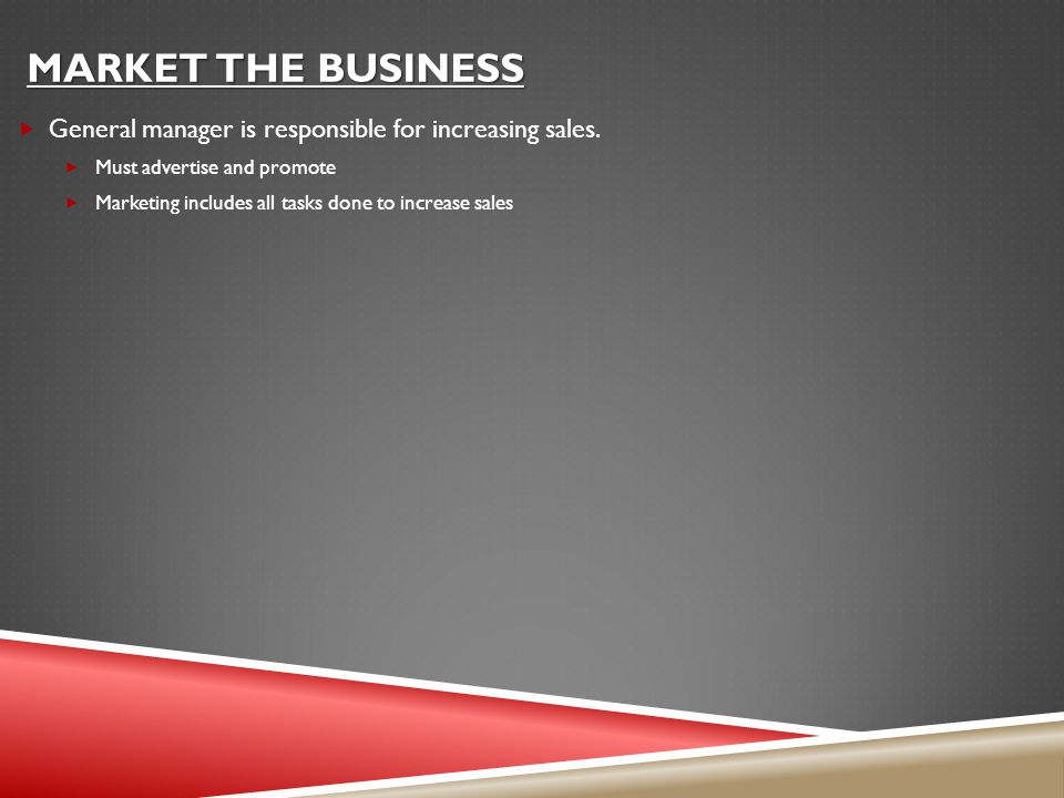 MARKET THE BUSINESS  General manager is responsible for increasing sales.