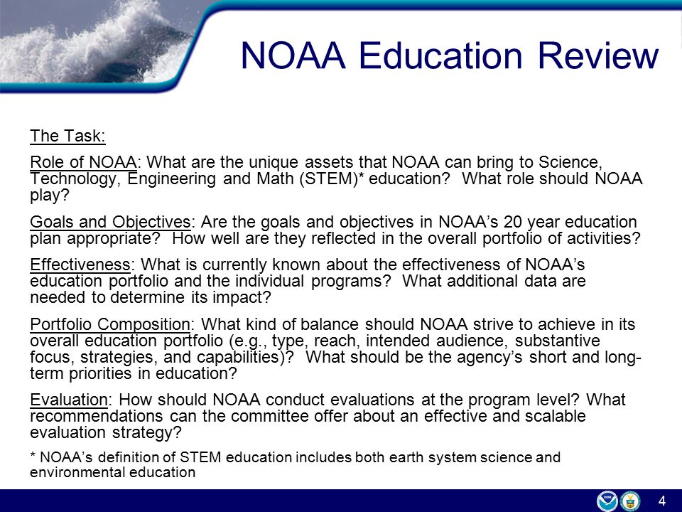 4 NOAA Education Review The Task: Role of NOAA: What are the unique assets that NOAA can bring to Science, Technology, Engineering and Math (STEM)* education.