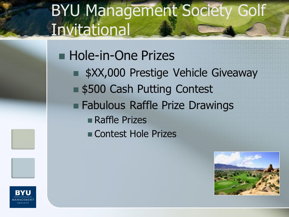 BYU Management Society Golf Invitational Hole-in-One Prizes $XX,000 Prestige Vehicle Giveaway $500 Cash Putting Contest Fabulous Raffle Prize Drawings Raffle Prizes Contest Hole Prizes