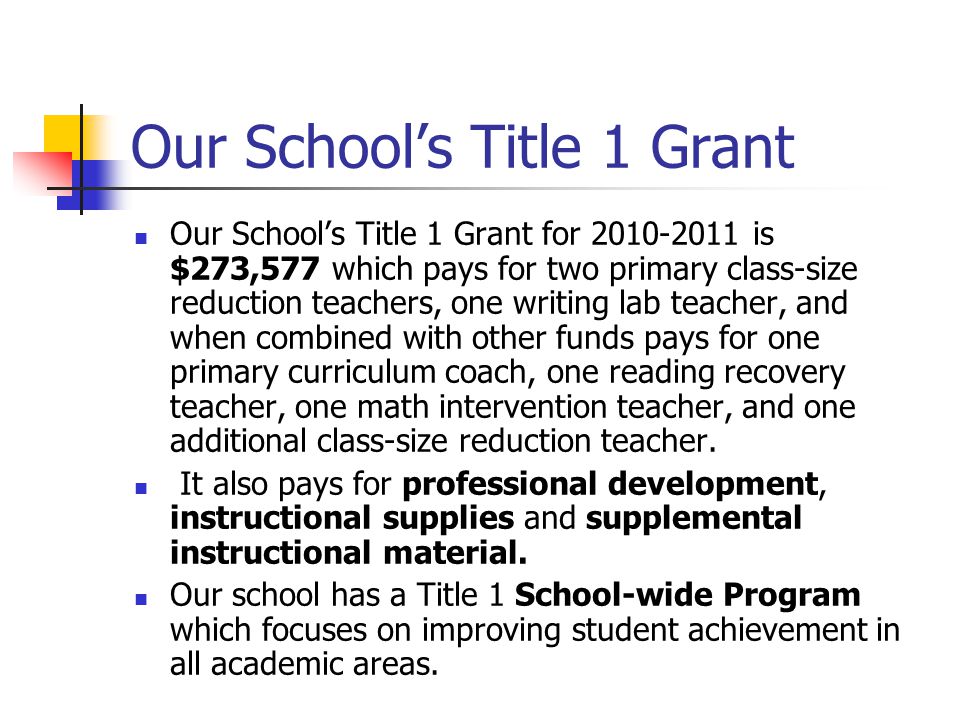 Our School’s Title 1 Grant Our School’s Title 1 Grant for is $273,577 which pays for two primary class-size reduction teachers, one writing lab teacher, and when combined with other funds pays for one primary curriculum coach, one reading recovery teacher, one math intervention teacher, and one additional class-size reduction teacher.