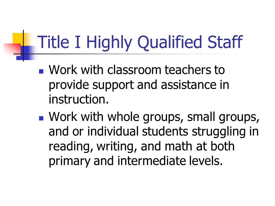 Title I Highly Qualified Staff Work with classroom teachers to provide support and assistance in instruction.