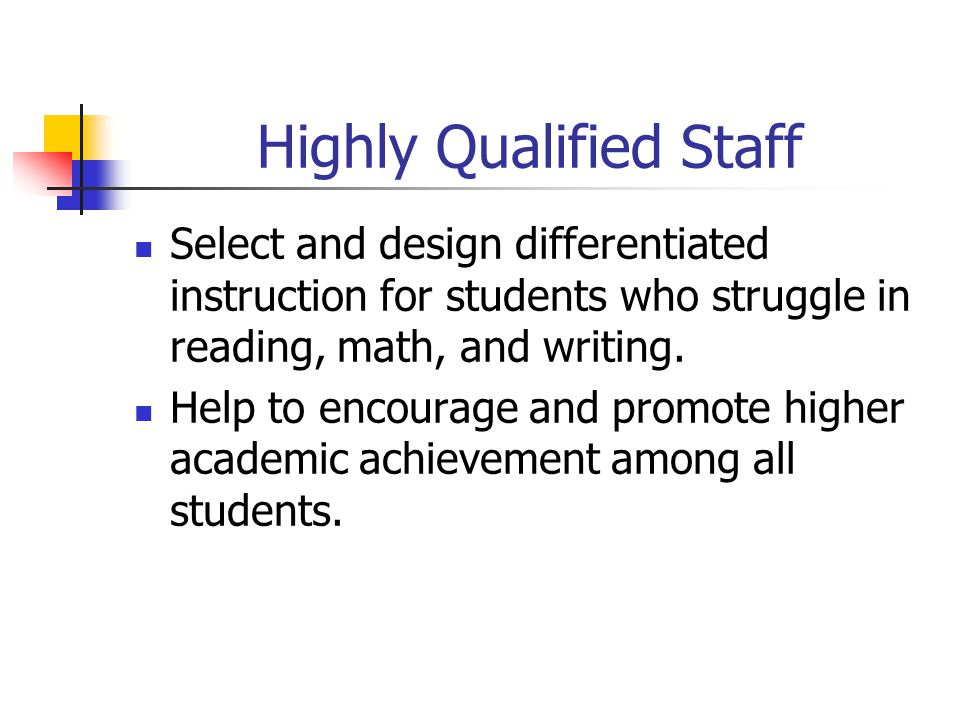 Highly Qualified Staff Select and design differentiated instruction for students who struggle in reading, math, and writing.