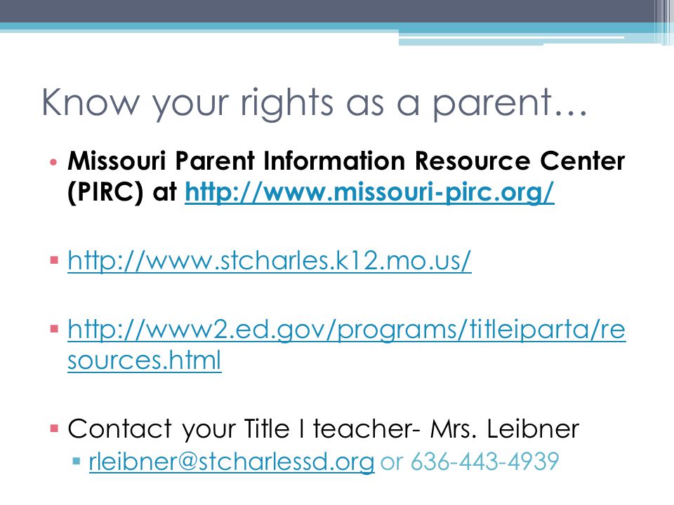 Know your rights as a parent… Missouri Parent Information Resource Center (PIRC) at           sources.html   sources.html  Contact your Title I teacher- Mrs.