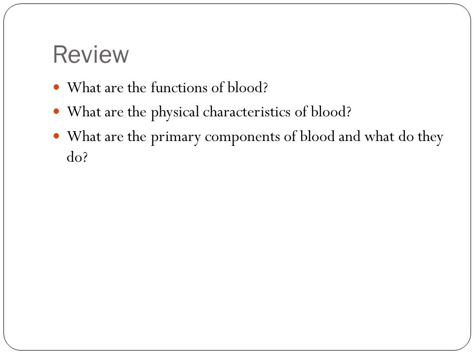 Review What are the functions of blood. What are the physical characteristics of blood.