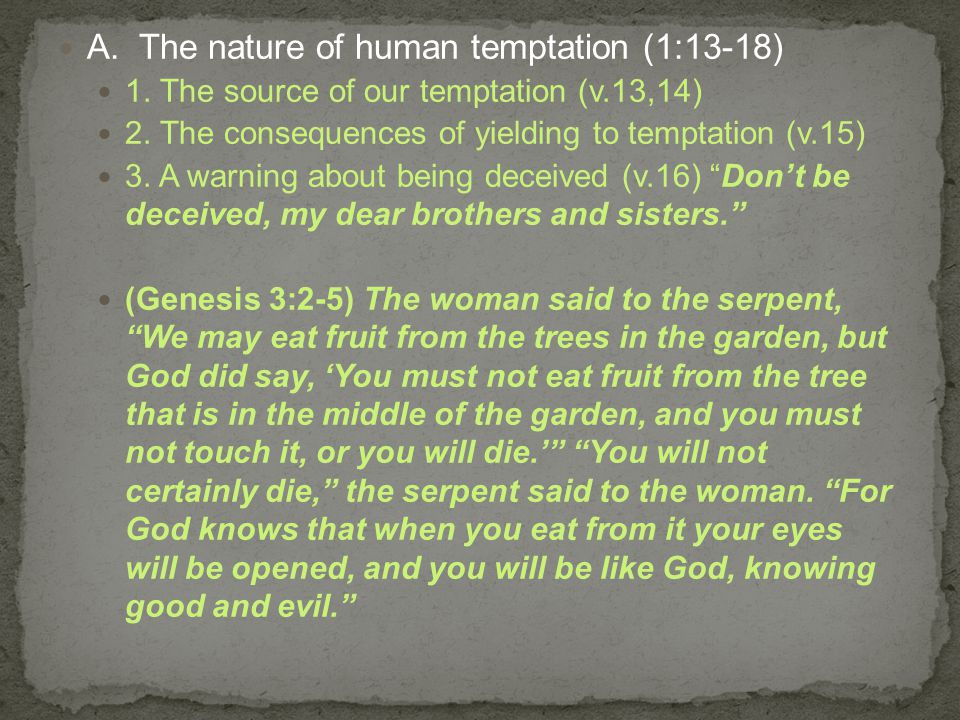 A. The nature of human temptation (1:13-18) 1. The source of our temptation (v.13,14) 2.