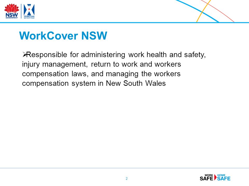 2  Responsible for administering work health and safety, injury management, return to work and workers compensation laws, and managing the workers compensation system in New South Wales WorkCover NSW