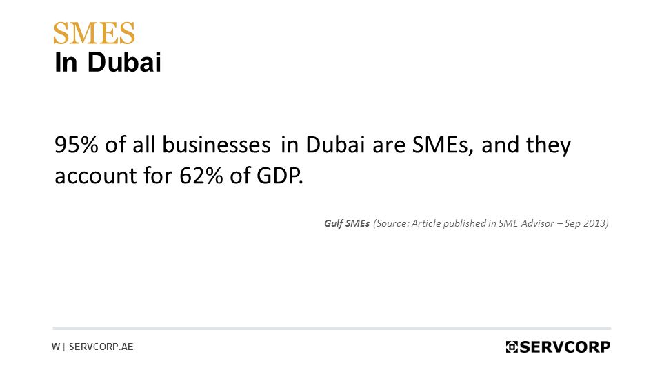 5 SMES W | SERVCORP.AE In Dubai 95% of all businesses in Dubai are SMEs, and they account for 62% of GDP.