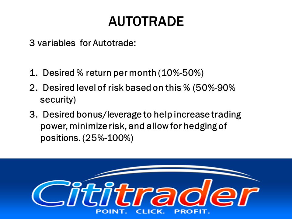 AUTOTRADE 3 variables for Autotrade: 1. Desired % return per month (10%-50%) 2.