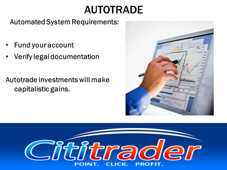 AUTOTRADE Automated System Requirements: Fund your account Verify legal documentation Autotrade investments will make capitalistic gains.