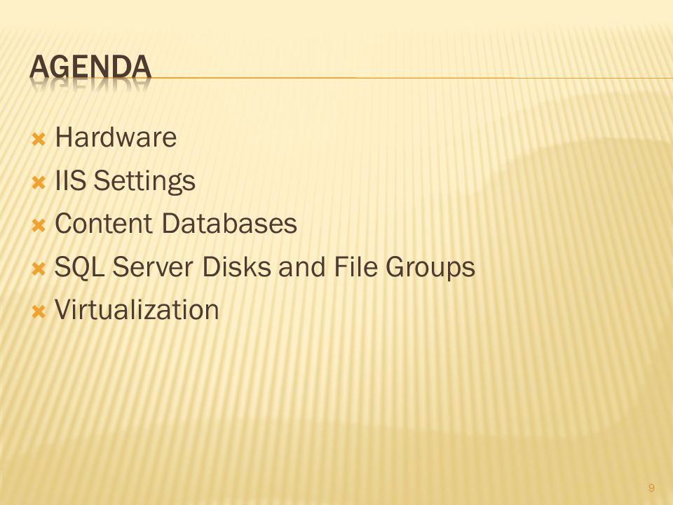  Hardware  IIS Settings  Content Databases  SQL Server Disks and File Groups  Virtualization 9