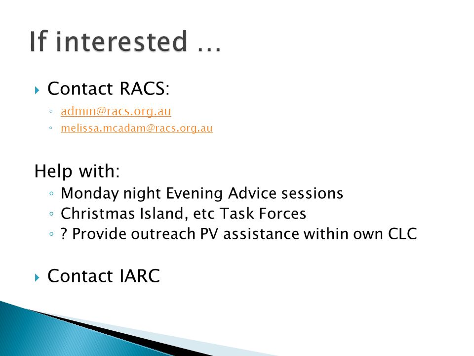 Contact RACS: ◦  ◦  Help with: ◦ Monday night Evening Advice sessions ◦ Christmas Island, etc Task Forces ◦ .