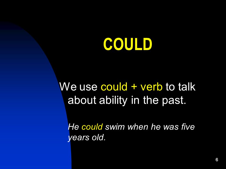 6 COULD We use could + verb to talk about ability in the past.