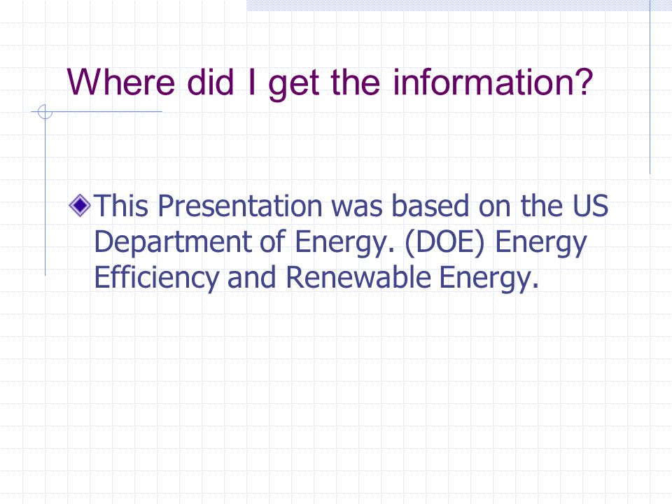 Where did I get the information. This Presentation was based on the US Department of Energy.