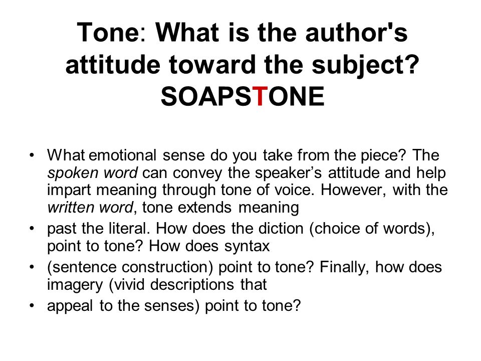 Tone: What is the author s attitude toward the subject.