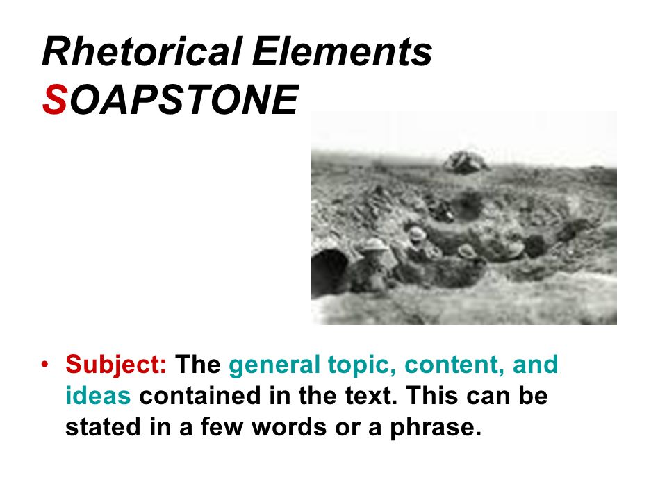Rhetorical Elements SOAPSTONE Subject: The general topic, content, and ideas contained in the text.