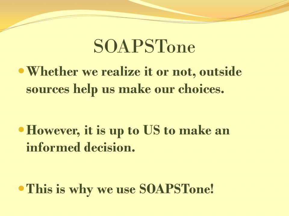 SOAPSTone Whether we realize it or not, outside sources help us make our choices.