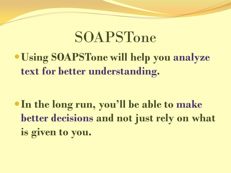 SOAPSTone Using SOAPSTone will help you analyze text for better understanding.