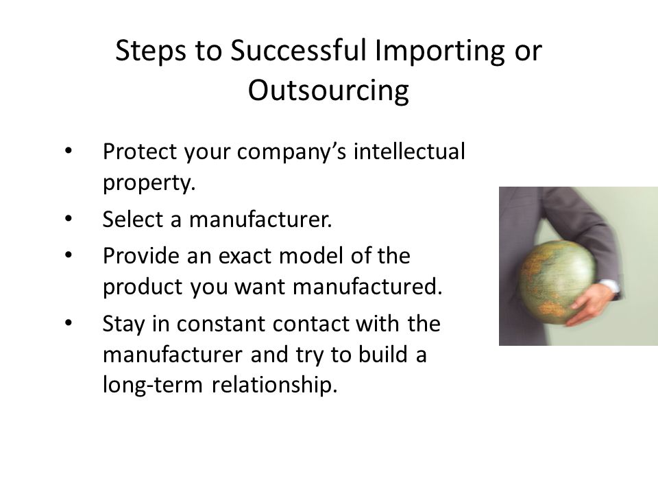 Steps to Successful Importing or Outsourcing Protect your company’s intellectual property.