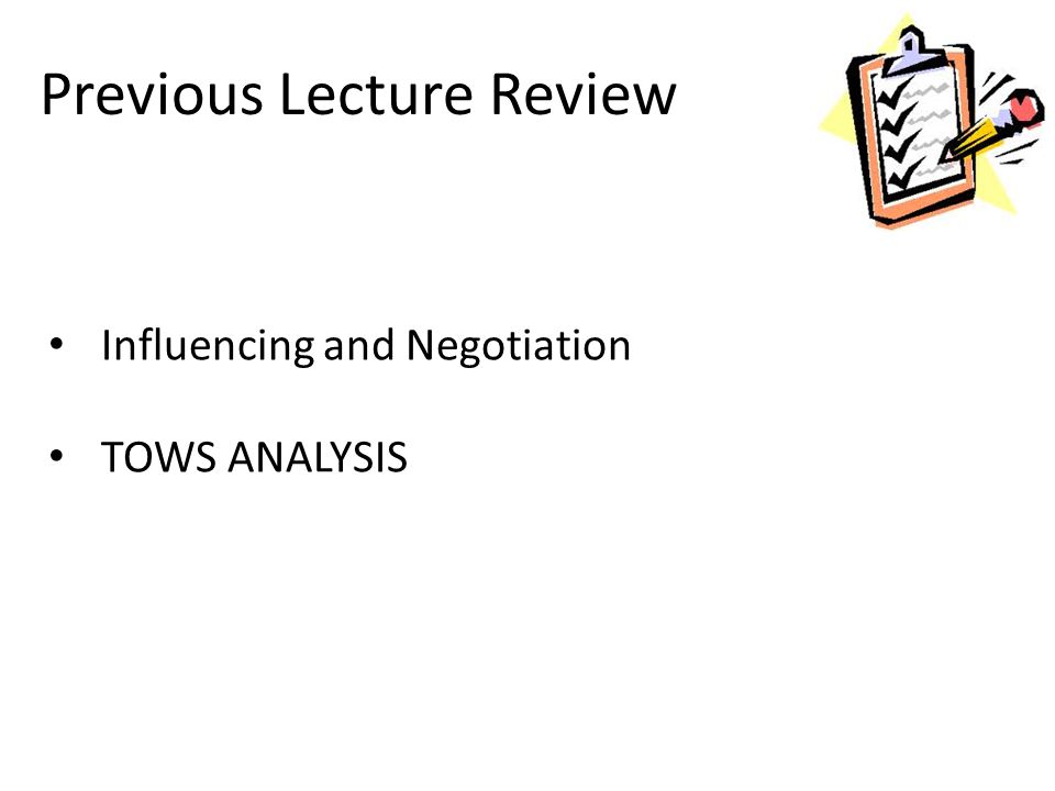 Previous Lecture Review Influencing and Negotiation TOWS ANALYSIS