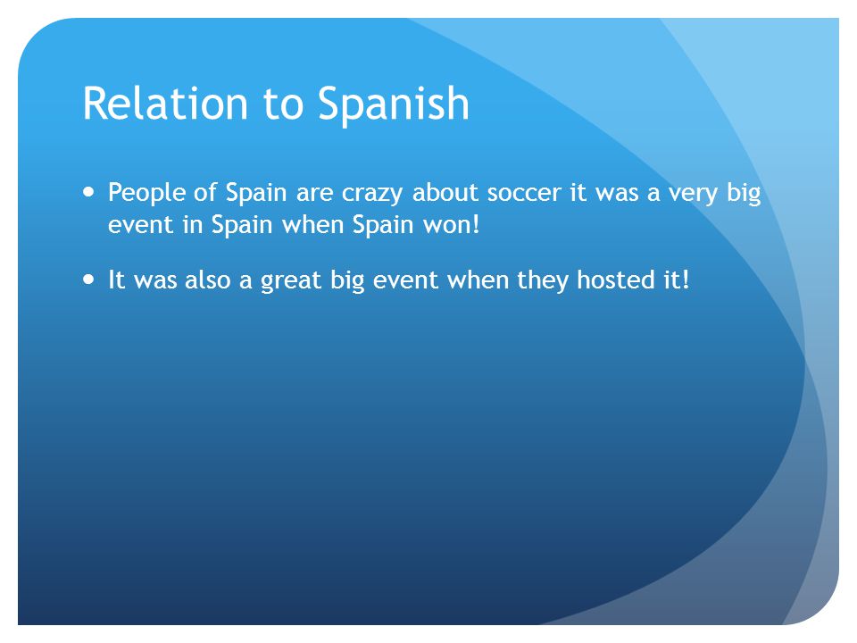 Relation to Spanish People of Spain are crazy about soccer it was a very big event in Spain when Spain won.