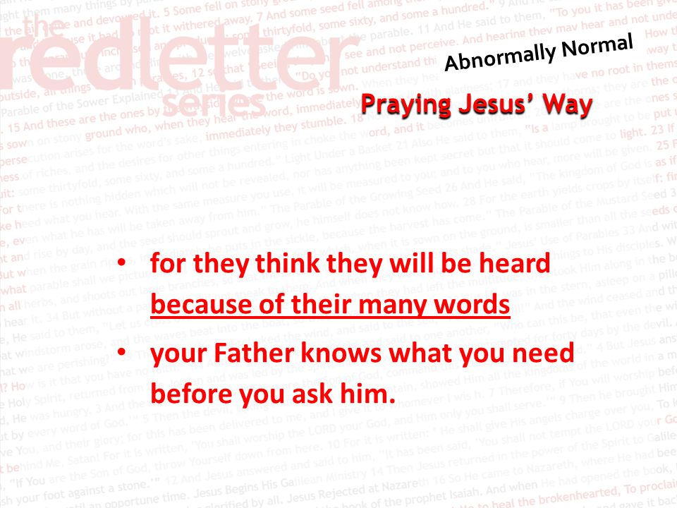 Praying Jesus’ Way for they think they will be heard because of their many words your Father knows what you need before you ask him.