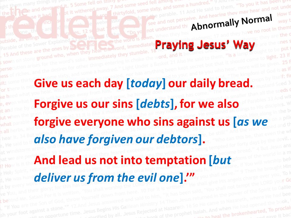 Praying Jesus’ Way Give us each day [today] our daily bread.