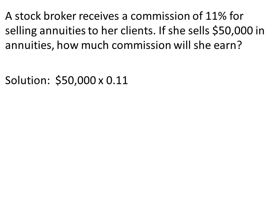 A stock broker receives a commission of 11% for selling annuities to her clients.