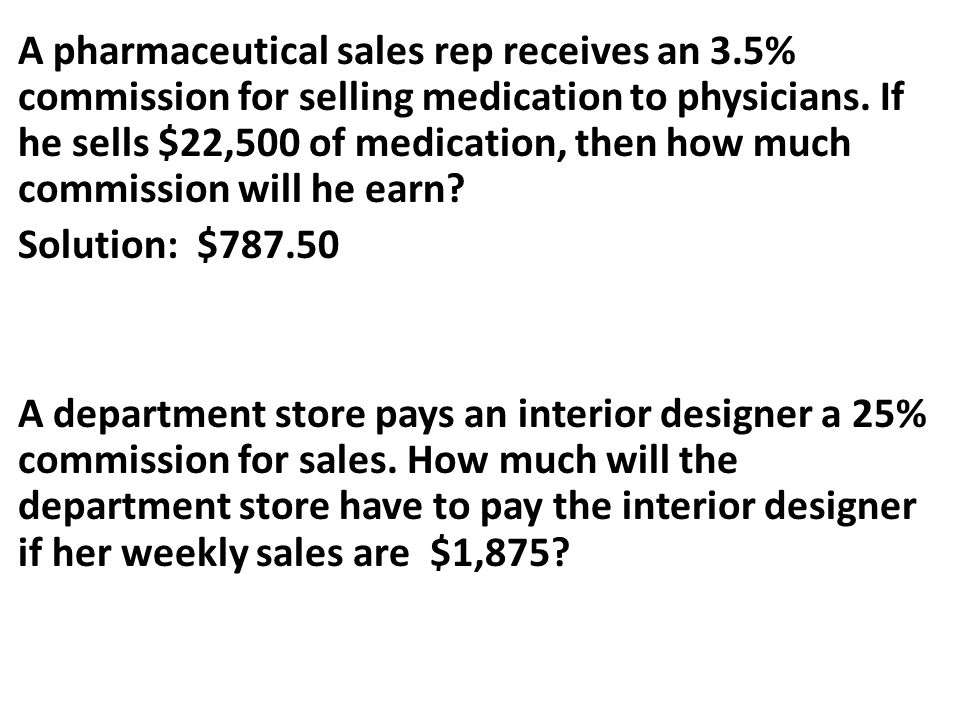 A pharmaceutical sales rep receives an 3.5% commission for selling medication to physicians.