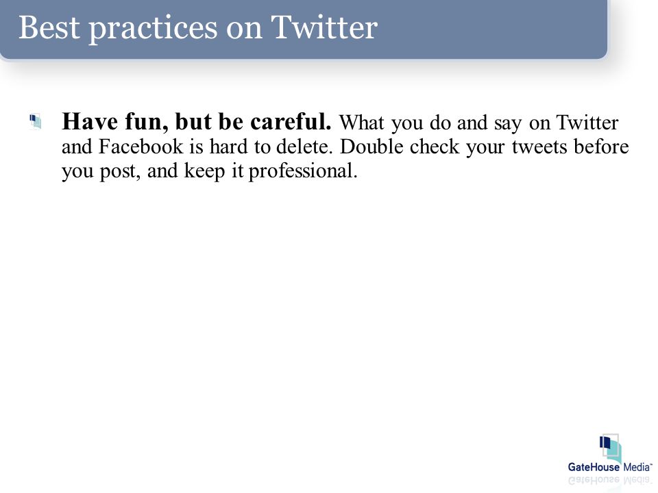 Best practices on Twitter Have fun, but be careful.