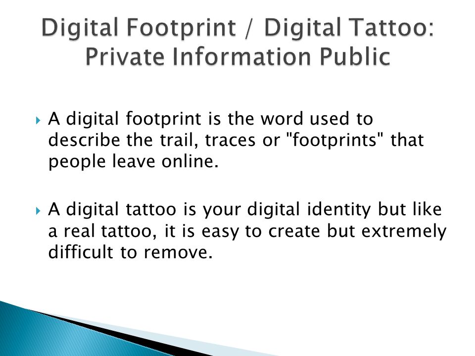  A digital footprint is the word used to describe the trail, traces or footprints that people leave online.