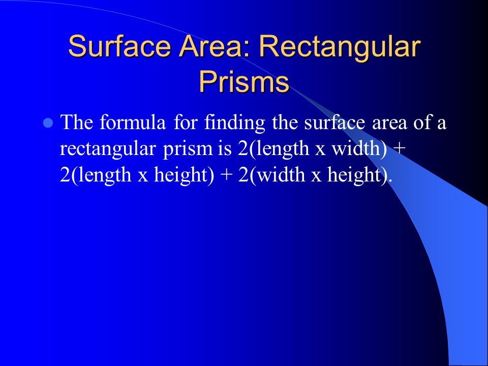 Finding Surface Area Now we’re going to talk about how to find the surface area of rectangular prisms and cylinders.