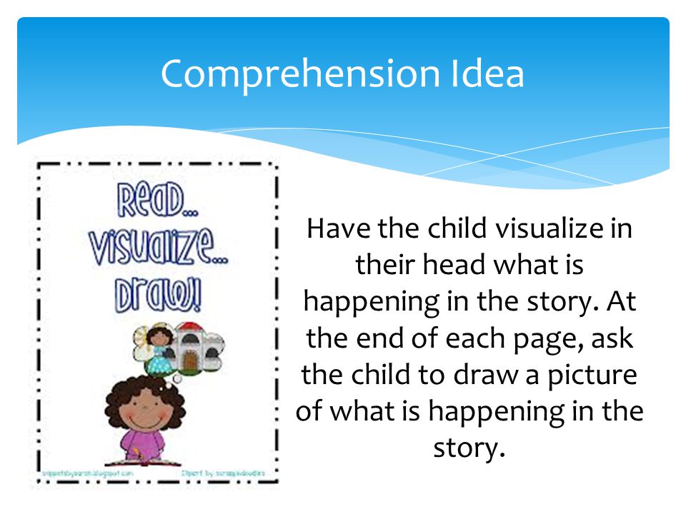 Have the child visualize in their head what is happening in the story.