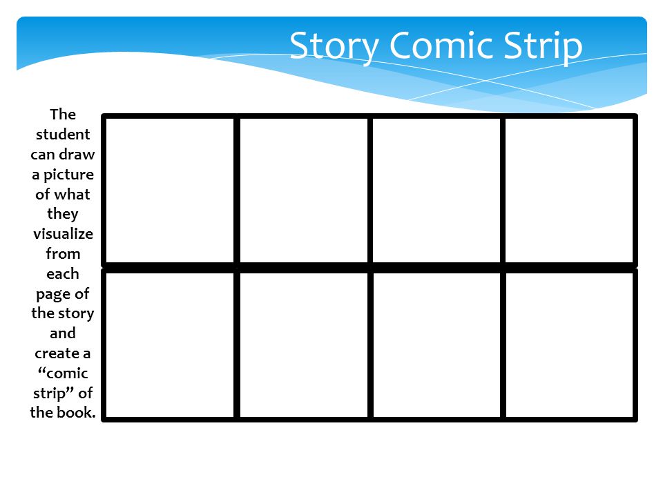 Story Comic Strip The student can draw a picture of what they visualize from each page of the story and create a comic strip of the book.