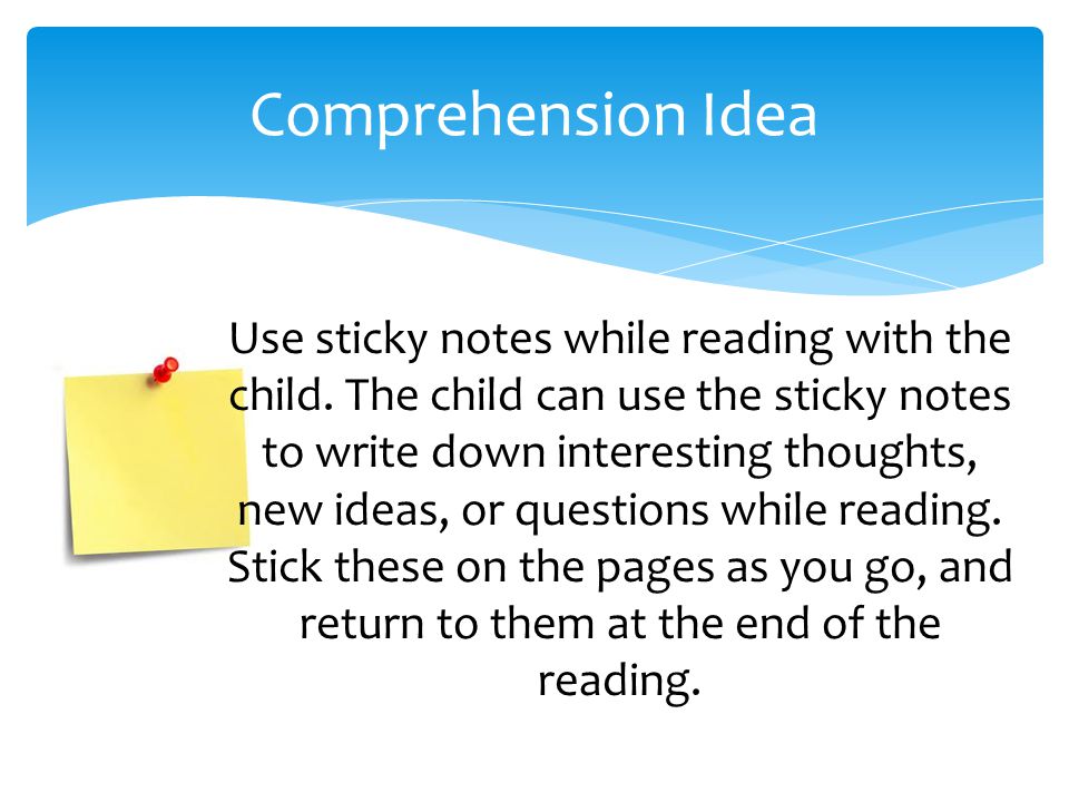 Comprehension Idea Use sticky notes while reading with the child.
