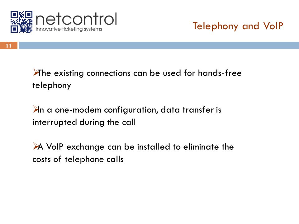 Telephony and VoIP 11  The existing connections can be used for hands-free telephony  In a one-modem configuration, data transfer is interrupted during the call  A VoIP exchange can be installed to eliminate the costs of telephone calls