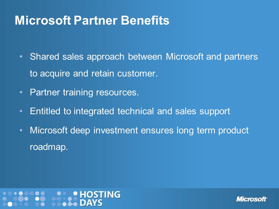 Microsoft Partner Benefits Shared sales approach between Microsoft and partners to acquire and retain customer.
