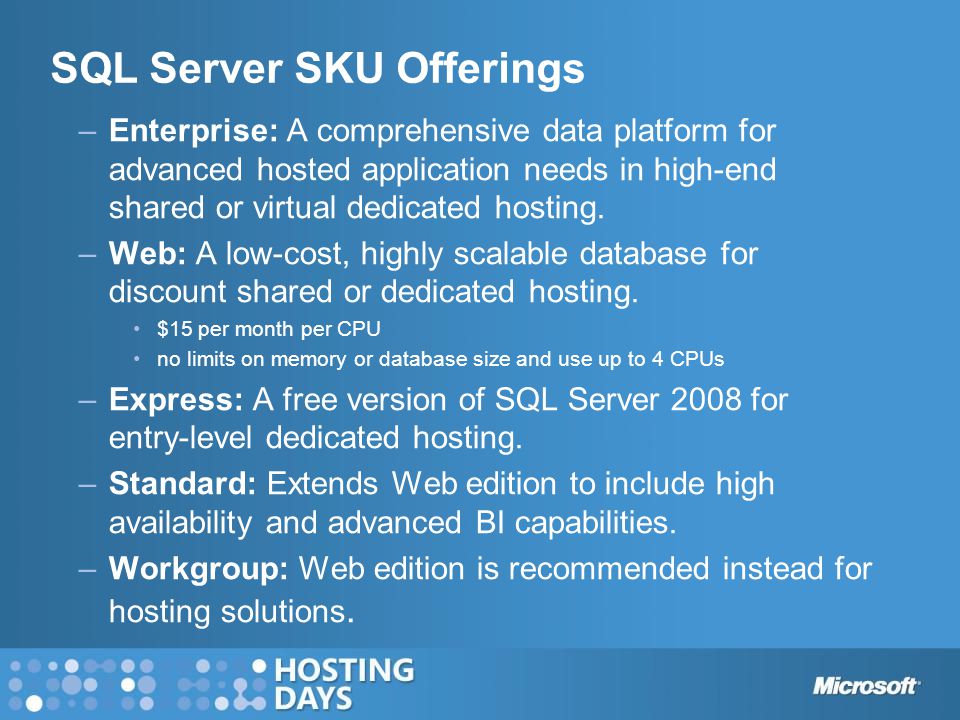 SQL Server SKU Offerings –Enterprise: A comprehensive data platform for advanced hosted application needs in high-end shared or virtual dedicated hosting.