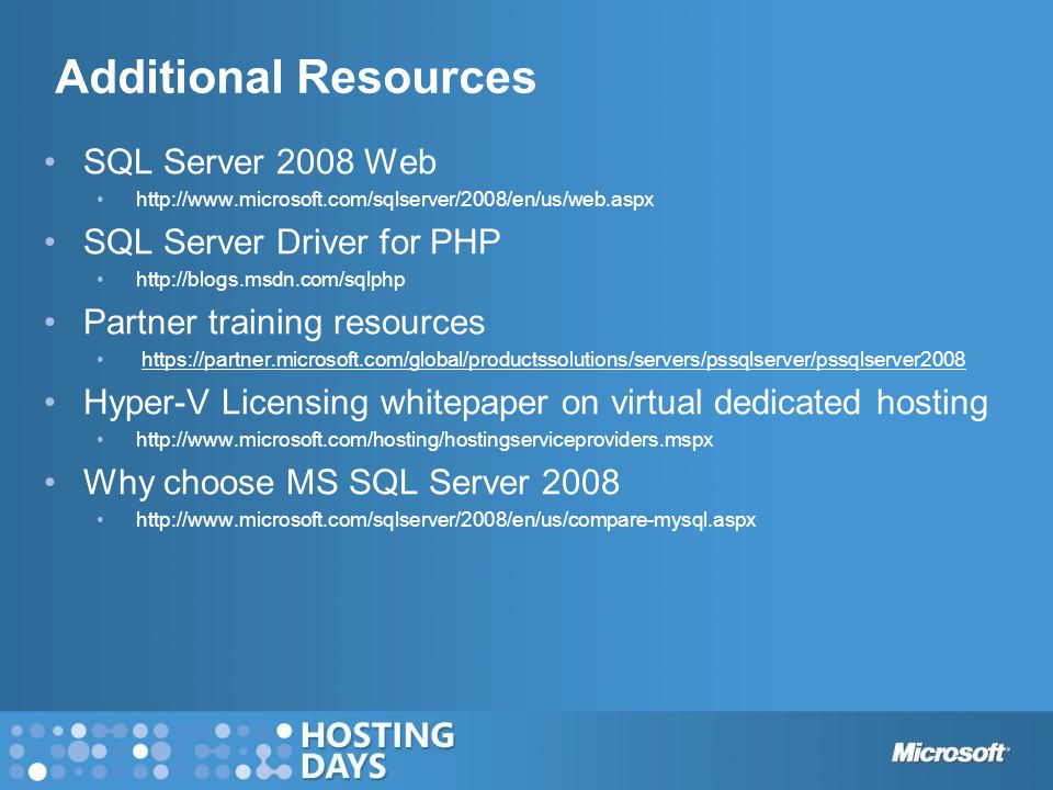 Additional Resources SQL Server 2008 Web   SQL Server Driver for PHP   Partner training resources   Hyper-V Licensing whitepaper on virtual dedicated hosting   Why choose MS SQL Server