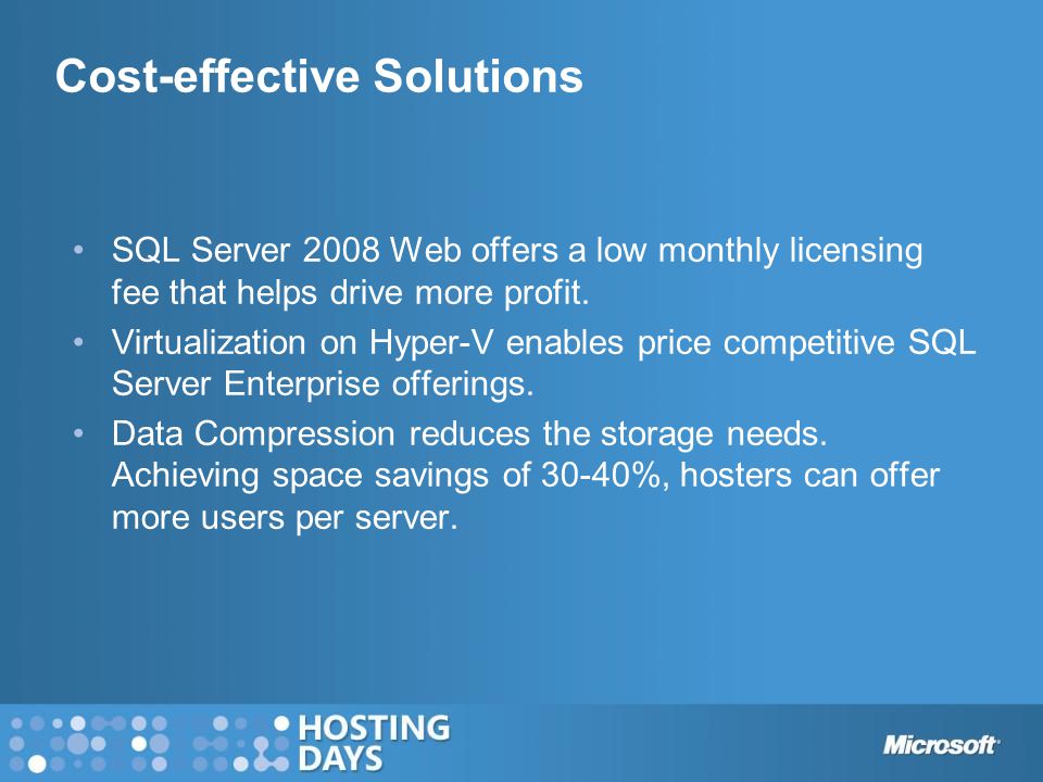 Cost-effective Solutions SQL Server 2008 Web offers a low monthly licensing fee that helps drive more profit.