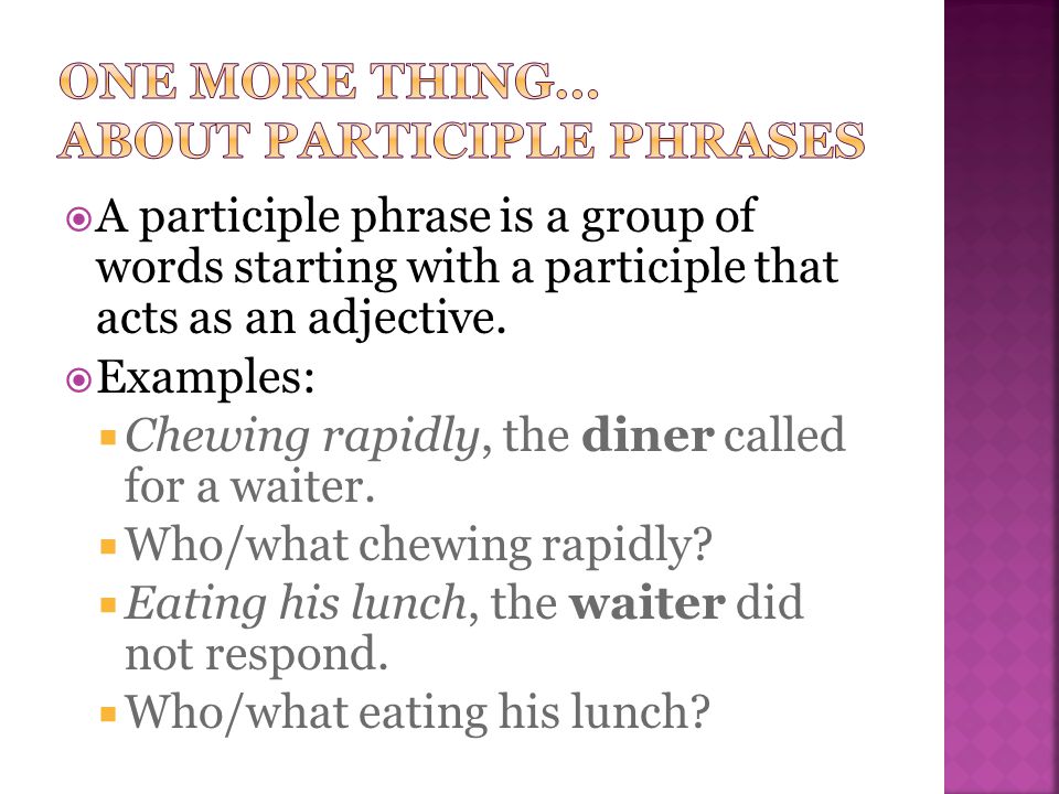  A participle phrase is a group of words starting with a participle that acts as an adjective.