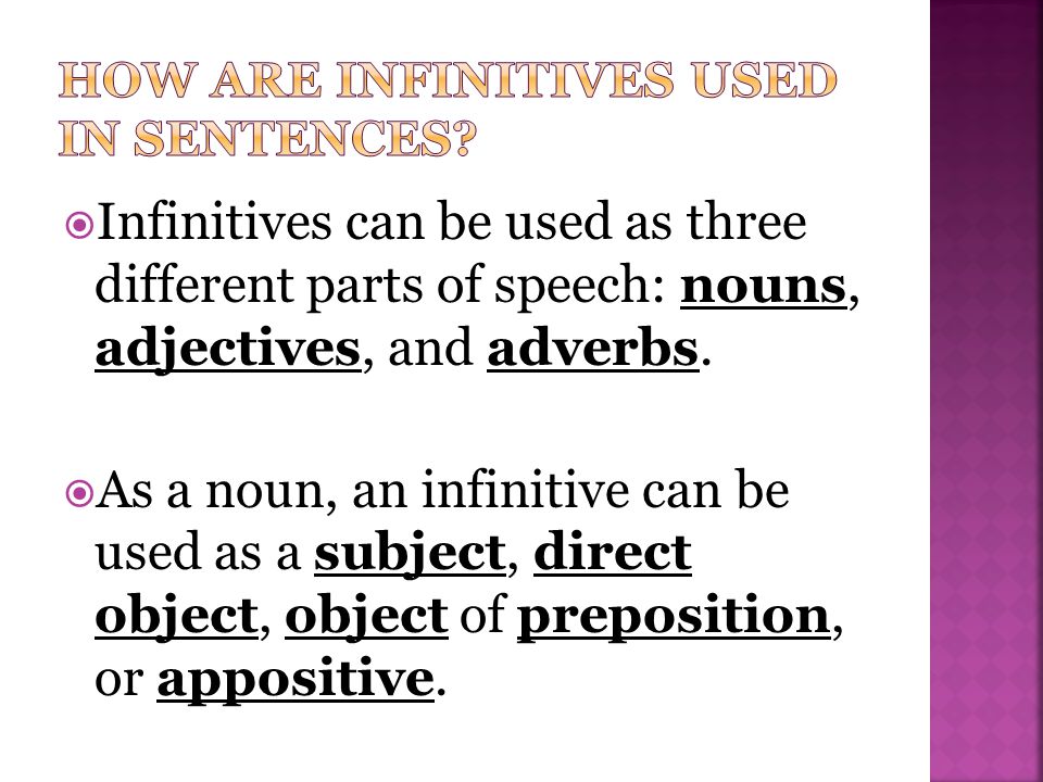  Infinitives can be used as three different parts of speech: nouns, adjectives, and adverbs.