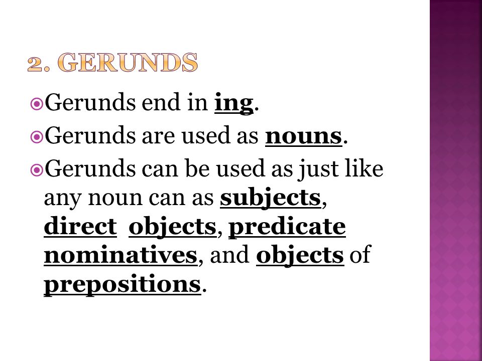  Gerunds end in ing.  Gerunds are used as nouns.