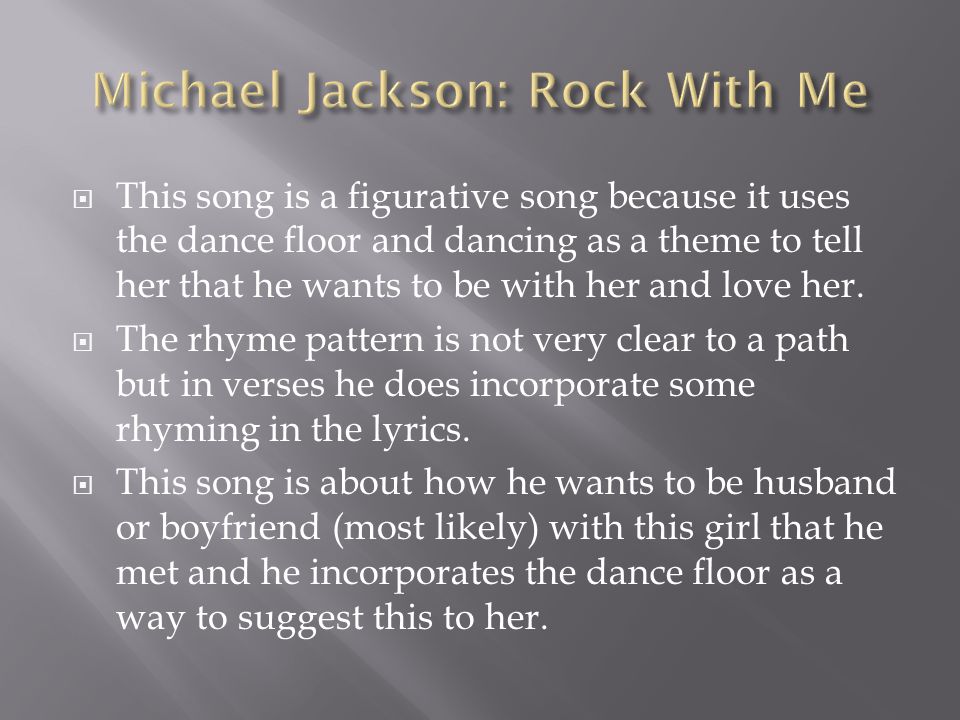 This song is a figurative song because it uses the dance floor and dancing as a theme to tell her that he wants to be with her and love her.
