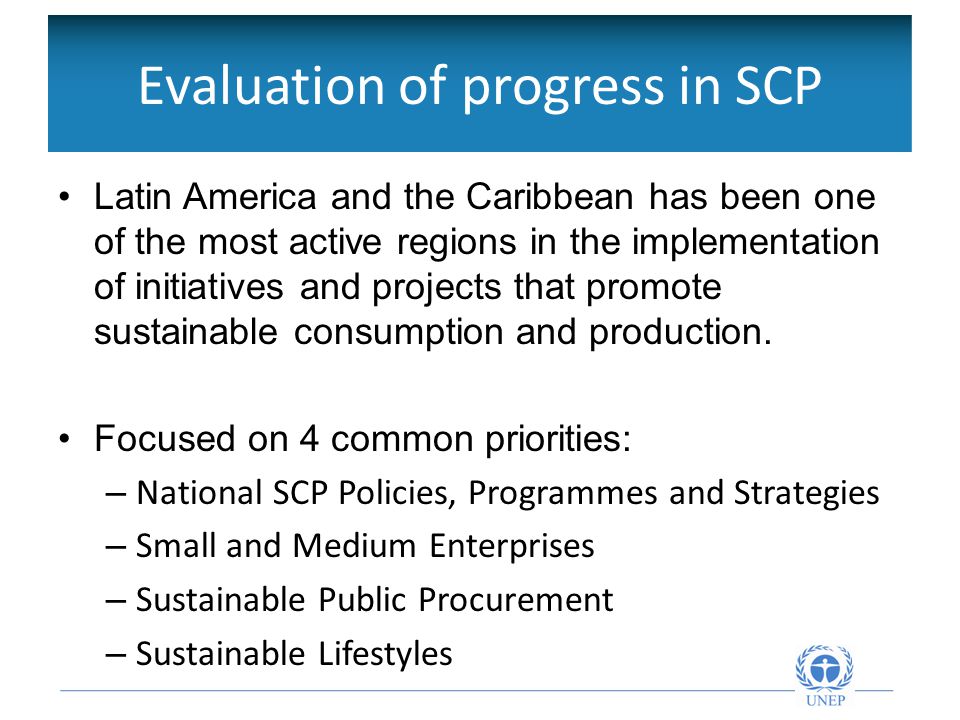 Evaluación de avances en CPS Latin America and the Caribbean has been one of the most active regions in the implementation of initiatives and projects that promote sustainable consumption and production.