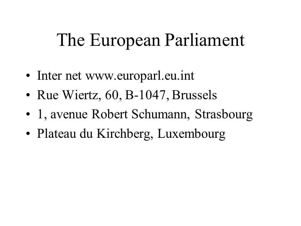 The European Parliament Inter net   Rue Wiertz, 60, B-1047, Brussels 1, avenue Robert Schumann, Strasbourg Plateau du Kirchberg, Luxembourg