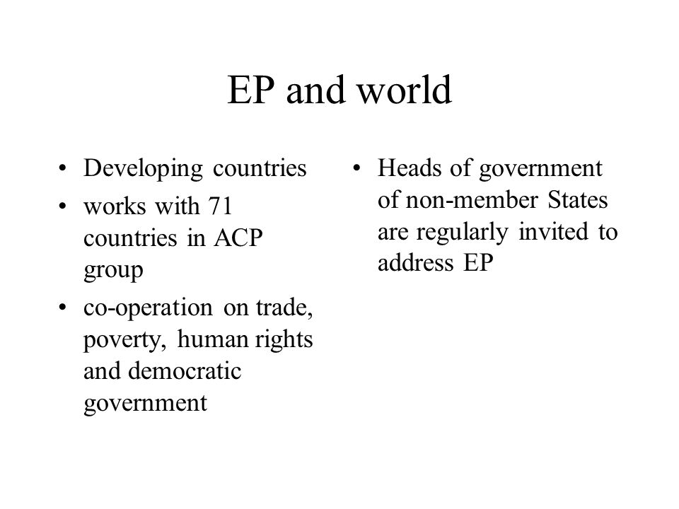 EP and world Developing countries works with 71 countries in ACP group co-operation on trade, poverty, human rights and democratic government Heads of government of non-member States are regularly invited to address EP