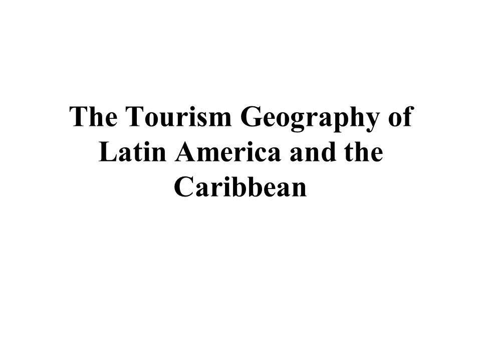 The Tourism Geography of Latin America and the Caribbean